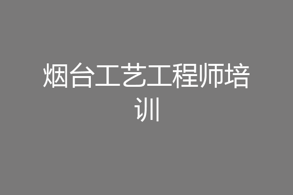 烟台工艺工程师培训