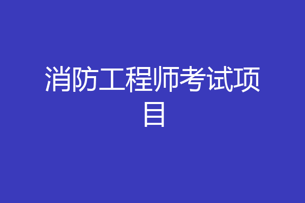 消防工程师考试项目