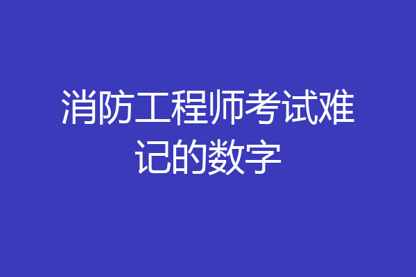 消防工程师考试难记的数字