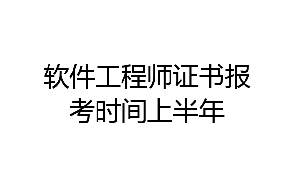 软件工程师证书报考时间上半年