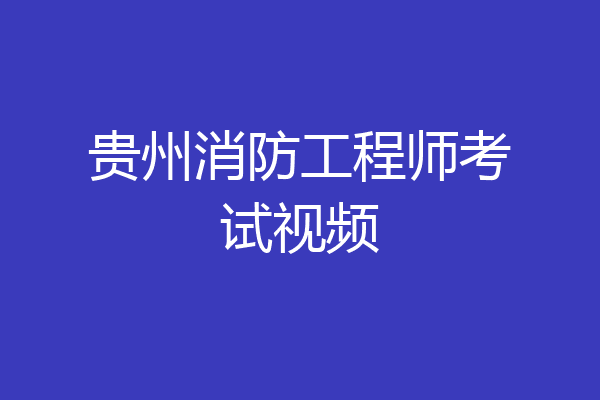 贵州消防工程师考试视频