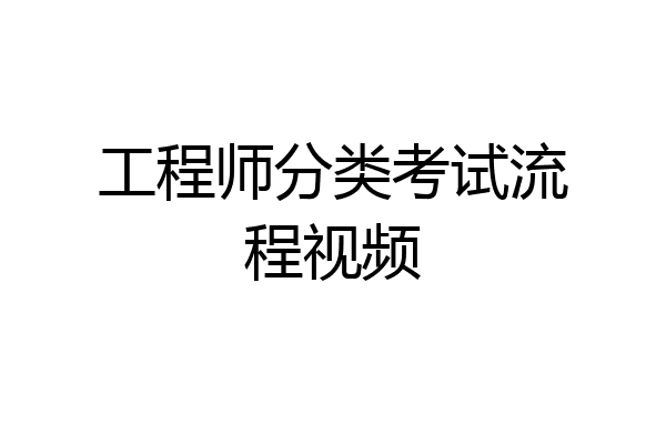 工程师分类考试流程视频