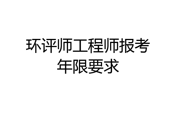 环评师工程师报考年限要求