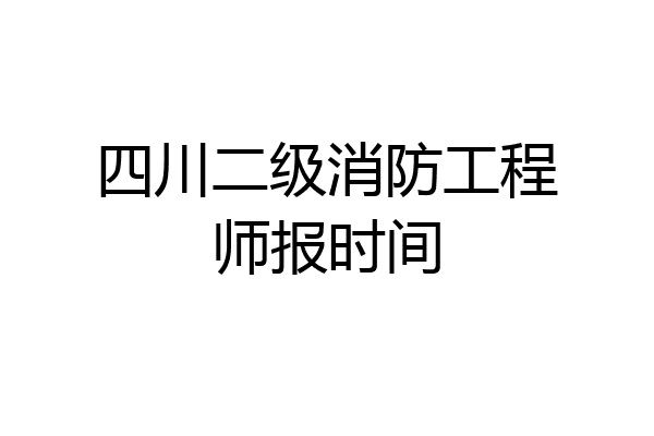 四川二级消防工程师报时间