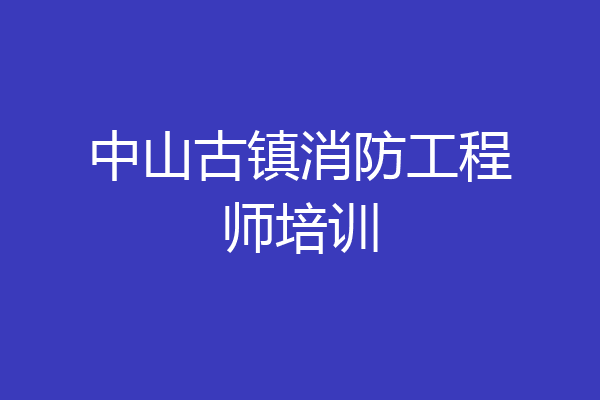中山古镇消防工程师培训