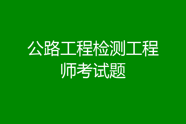 公路工程检测工程师考试题