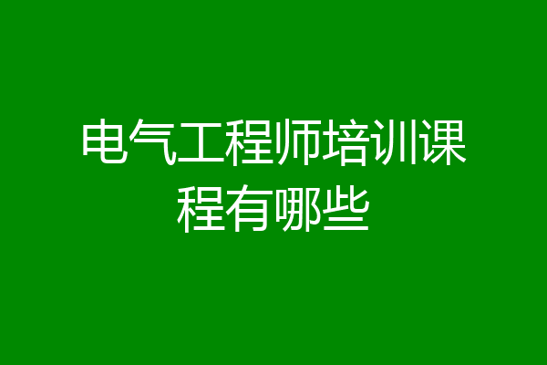 电气工程师培训课程有哪些
