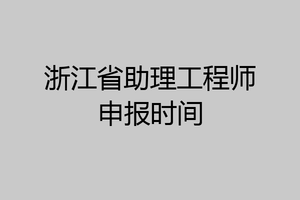 浙江省助理工程师申报时间