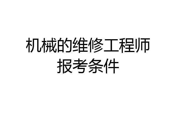 机械的维修工程师报考条件
