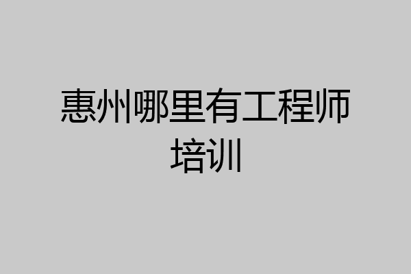 惠州哪里有工程师培训