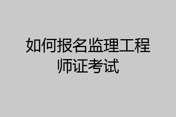 如何报名监理工程师证考试