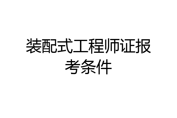 装配式工程师证报考条件