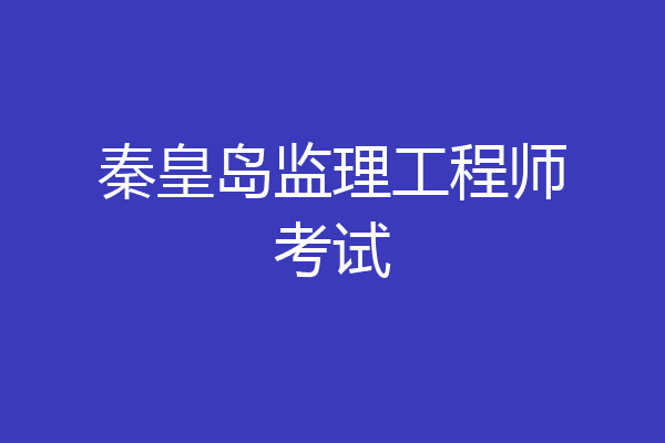 秦皇岛监理工程师考试