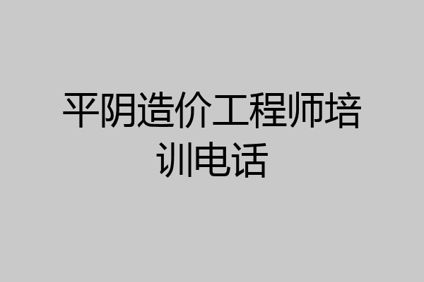 平阴造价工程师培训电话