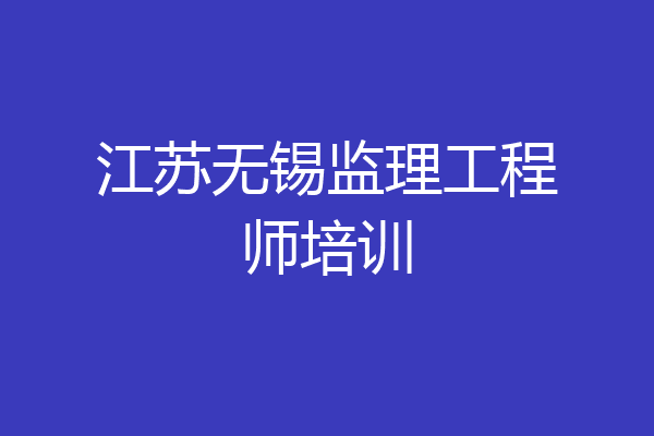 江苏无锡监理工程师培训
