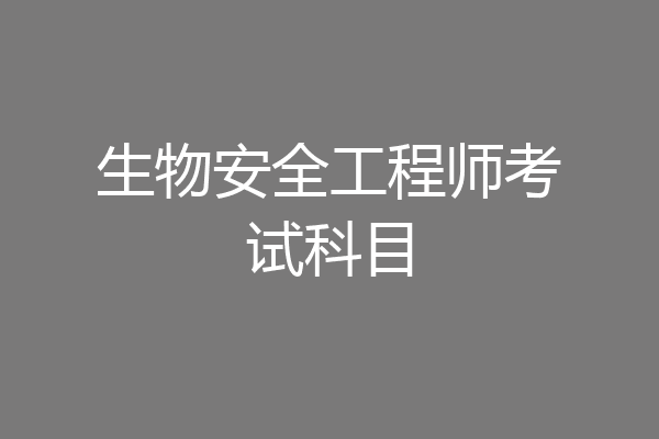 生物安全工程师考试科目