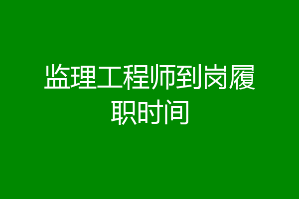 监理工程师到岗履职时间