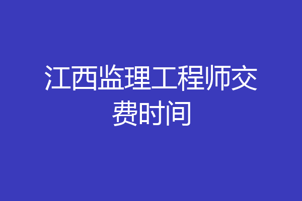 江西监理工程师交费时间