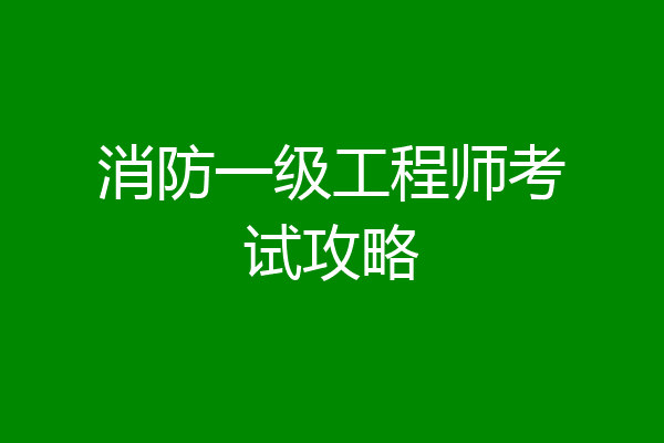 消防一级工程师考试攻略