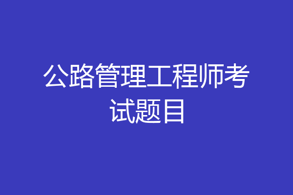 公路管理工程师考试题目