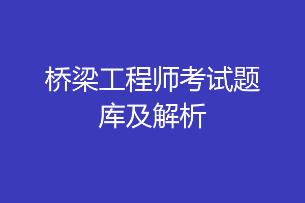桥梁工程师考试题库及解析