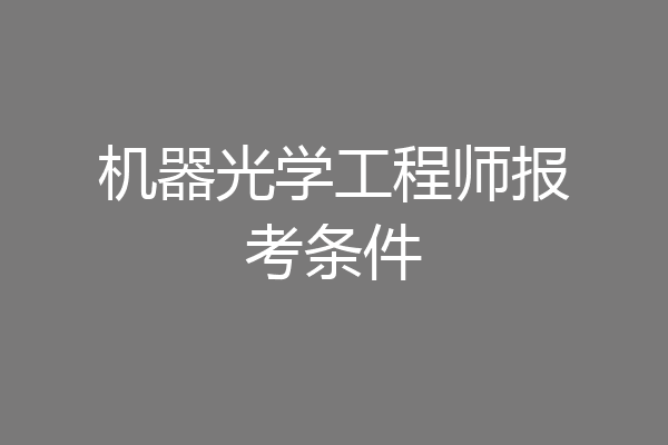 机器光学工程师报考条件