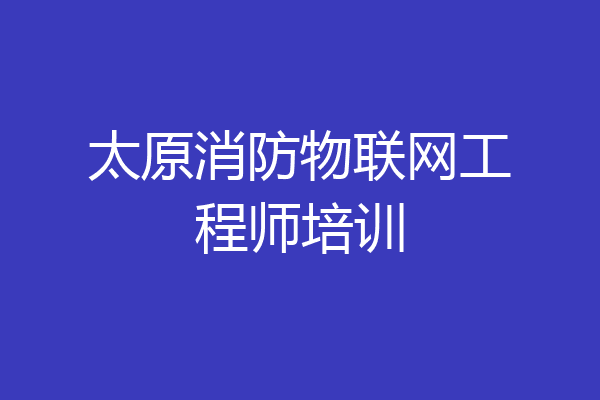太原消防物联网工程师培训