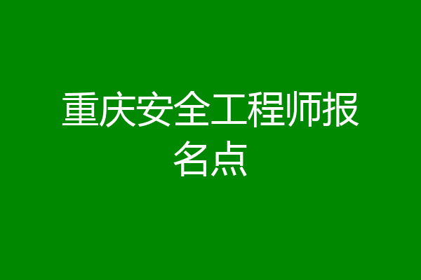 重庆安全工程师报名点