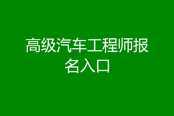 高级汽车工程师报名入口