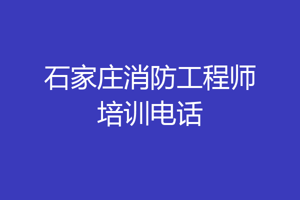 石家庄消防工程师培训电话