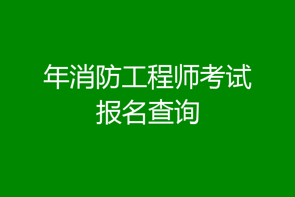 年消防工程师考试报名查询