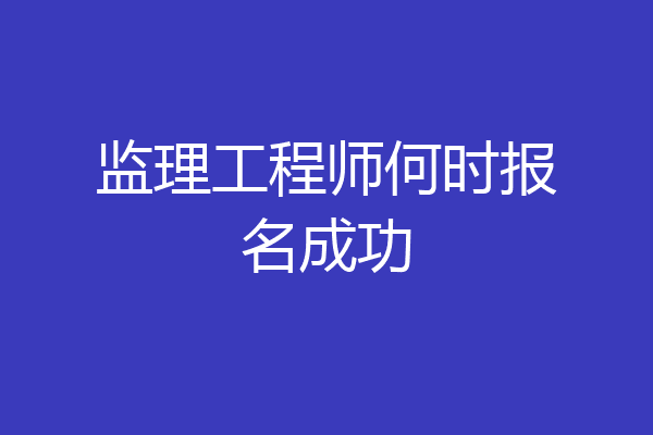 监理工程师何时报名成功