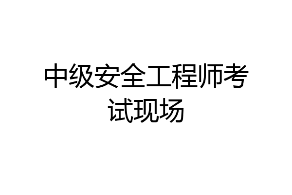 中级安全工程师考试现场