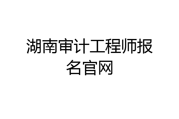 湖南审计工程师报名官网