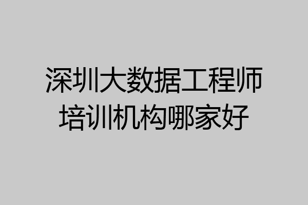 深圳大数据工程师培训机构哪家好