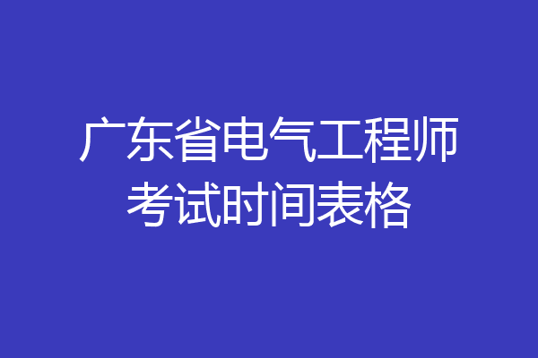 广东省电气工程师考试时间表格