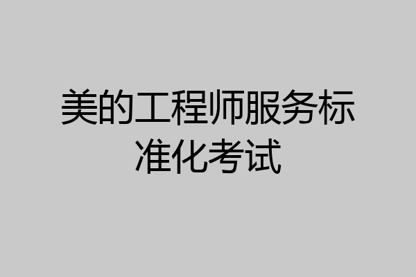美的工程师服务标准化考试