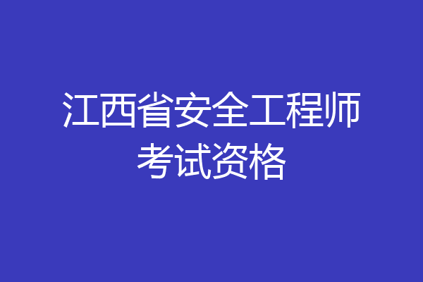 江西省安全工程师考试资格