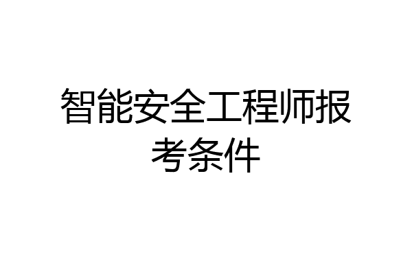 智能安全工程师报考条件