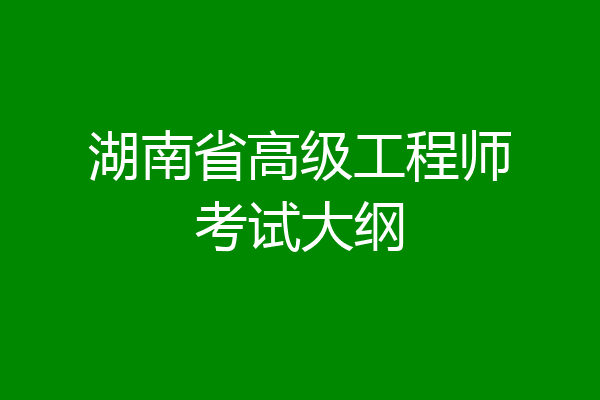 湖南省高级工程师考试大纲