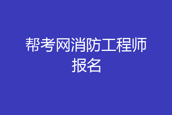 帮考网消防工程师报名