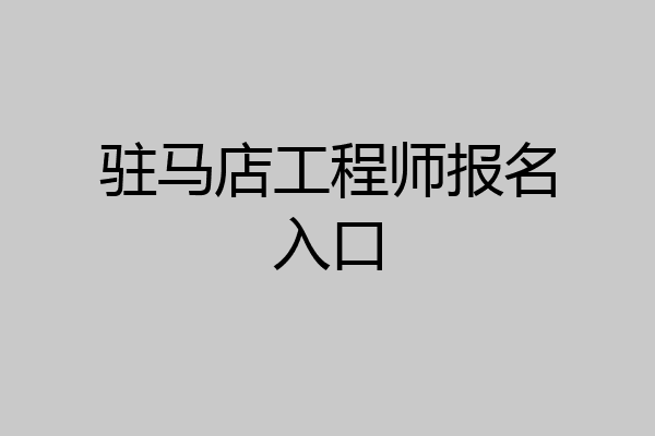 驻马店工程师报名入口