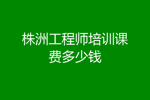 株洲工程师培训课费多少钱