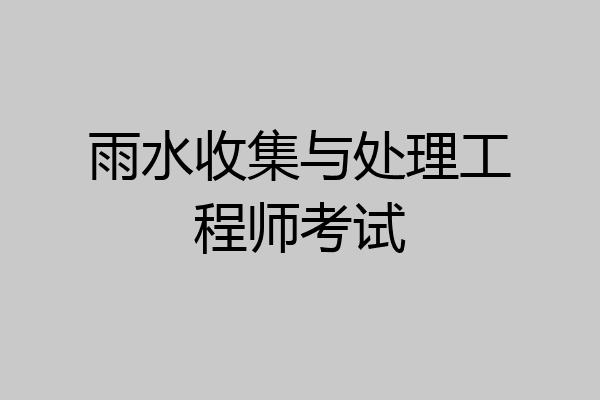 雨水收集与处理工程师考试