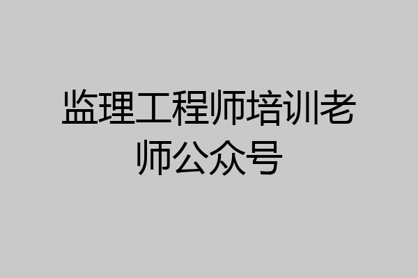 监理工程师培训老师公众号