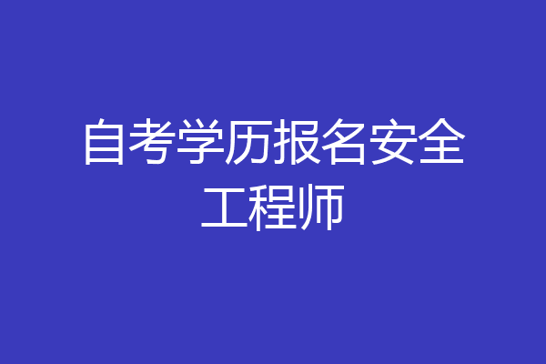 自考学历报名安全工程师