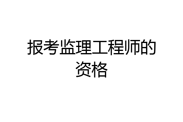 报考监理工程师的资格