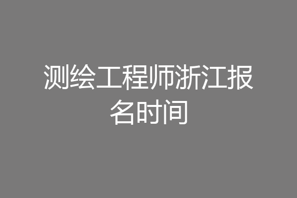 测绘工程师浙江报名时间