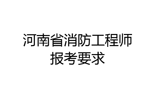 河南省消防工程师报考要求