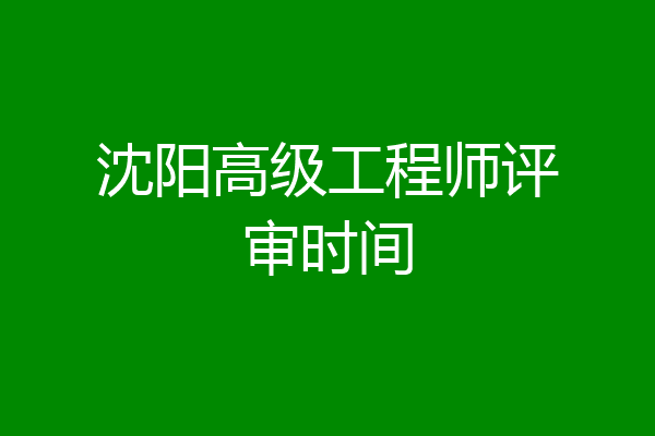 沈阳高级工程师评审时间